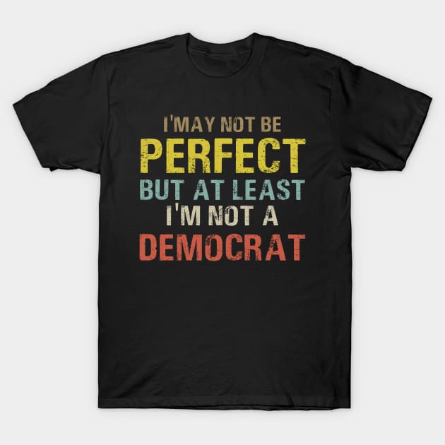 I May Not Be Perfect But At Least I'm Not A Democrat Funny T-Shirt by foxredb